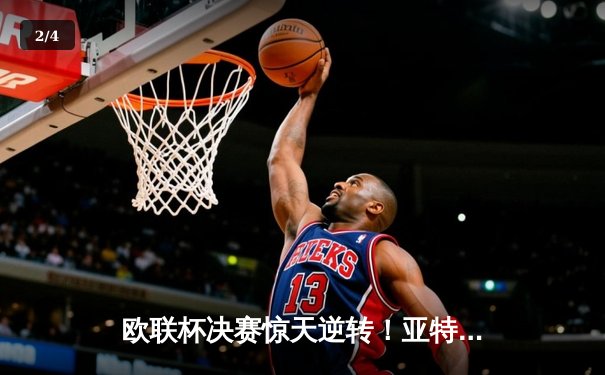 欧联杯决赛惊天逆转！亚特兰大3-0完胜勒沃库森终结51场不败神话 - 2