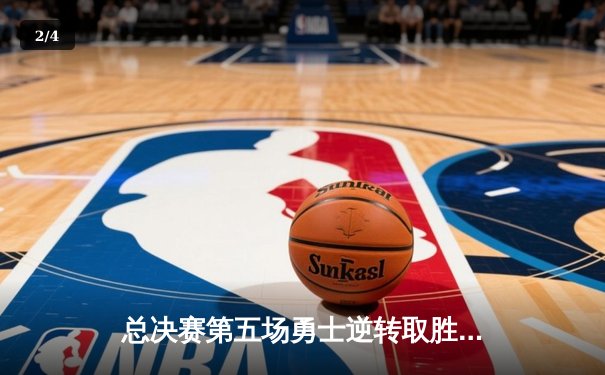 总决赛第五场勇士逆转取胜，库里砍下34分助队夺冠点 - 2