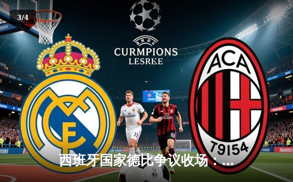 西班牙国家德比争议收场：皇马3-2绝杀巴萨，贝林厄姆双响闪耀 - 3