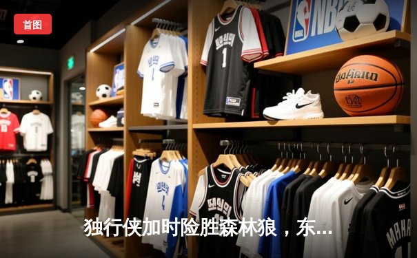 独行侠加时险胜森林狼，东契奇三双率队夺赛点